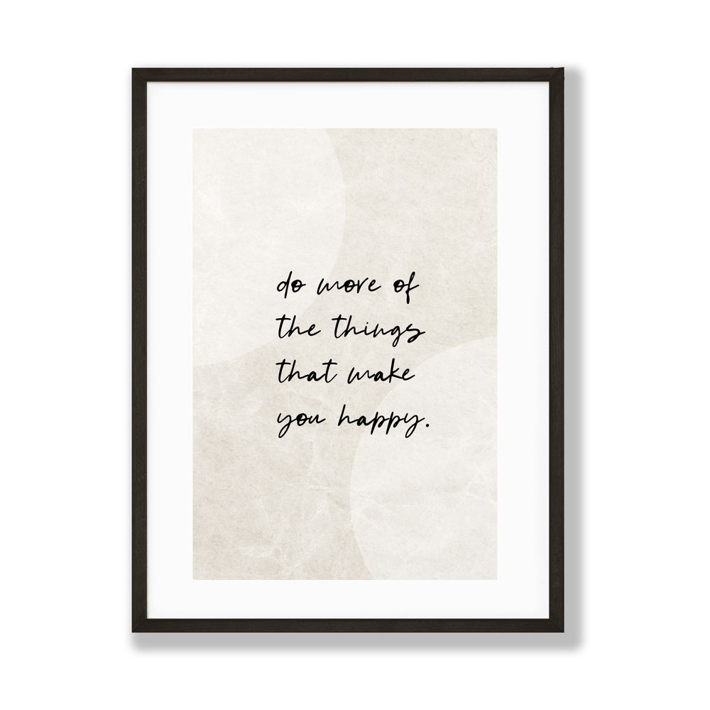 Do more of the things that make you happy neutral positivity print