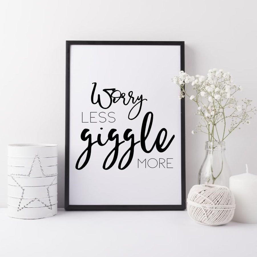 Worry less giggle more print