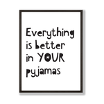 Everything is better in your pyjamas print