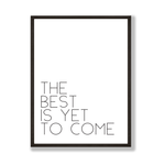 The best is yet to come print