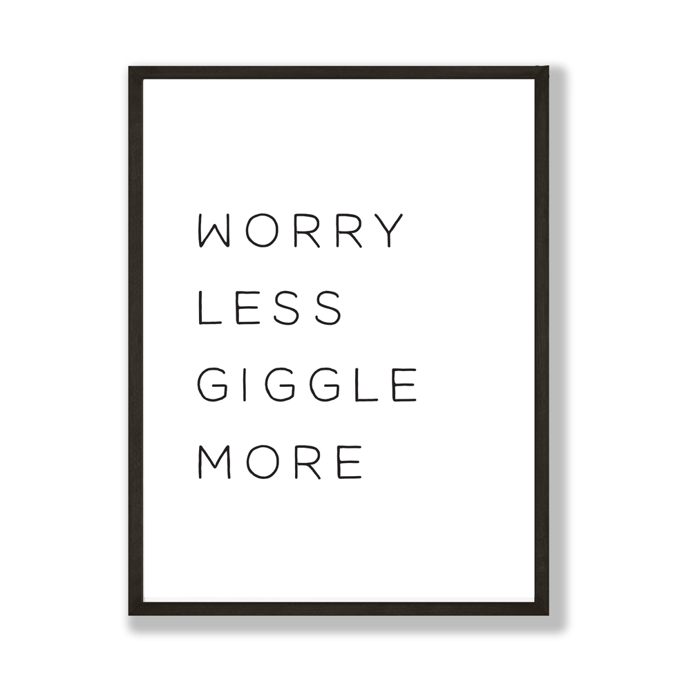 Worry less giggle more print