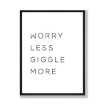 Worry less giggle more print