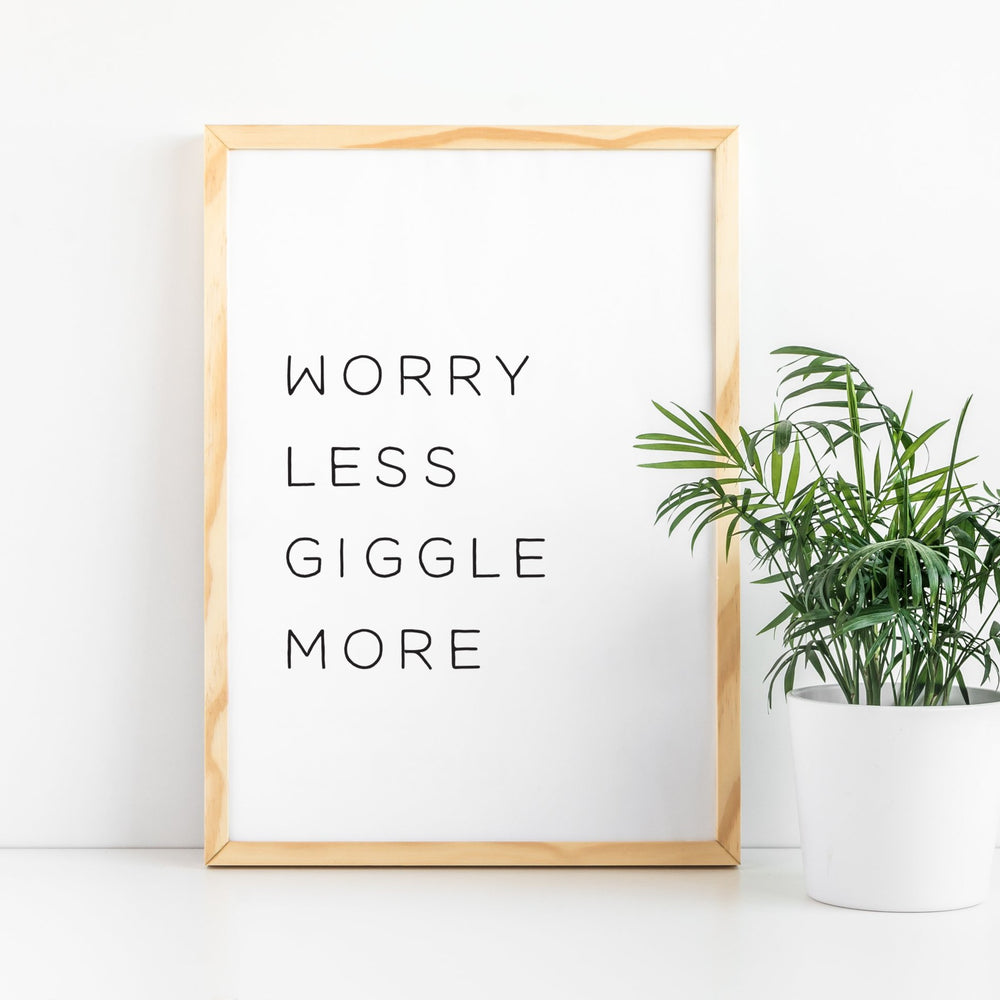 Worry less giggle more print