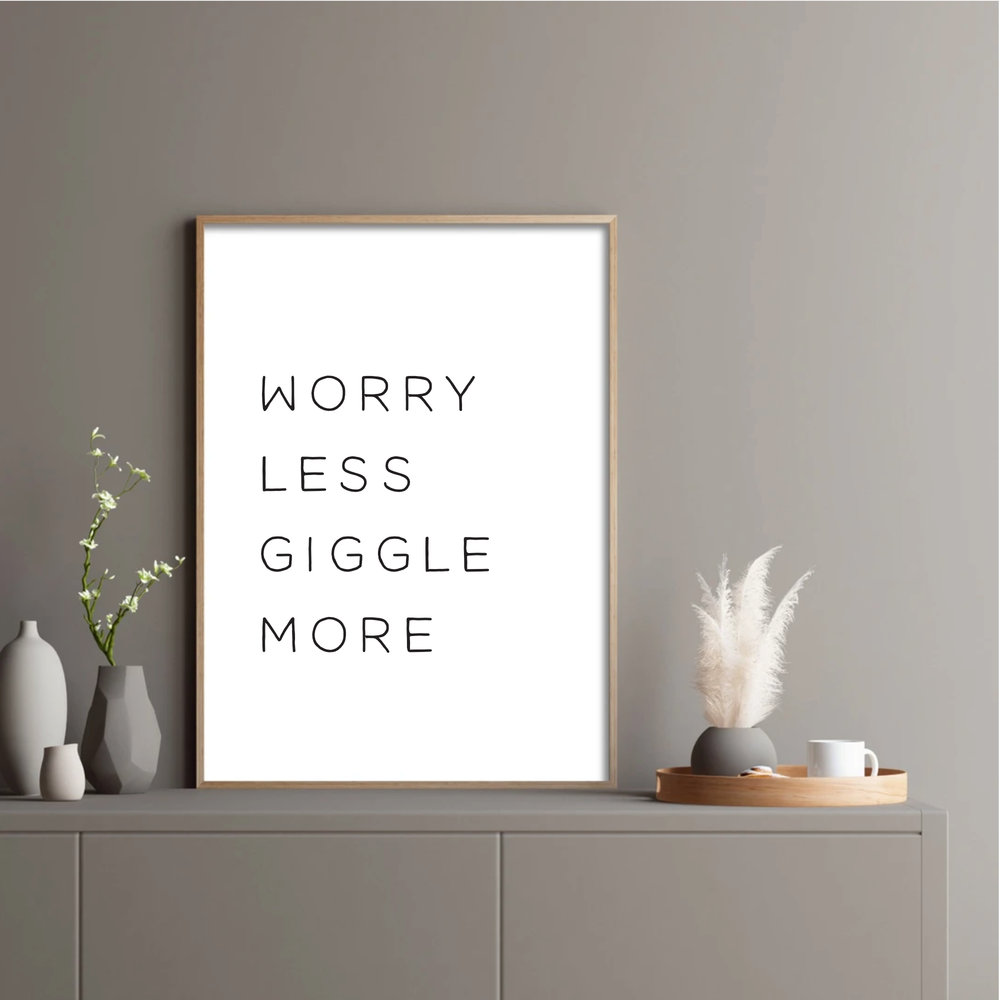 Worry less giggle more print