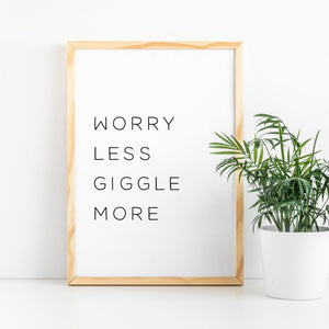Worry less giggle more print